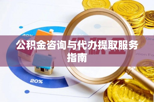 伍家岗公积金咨询与代办提取服务指南