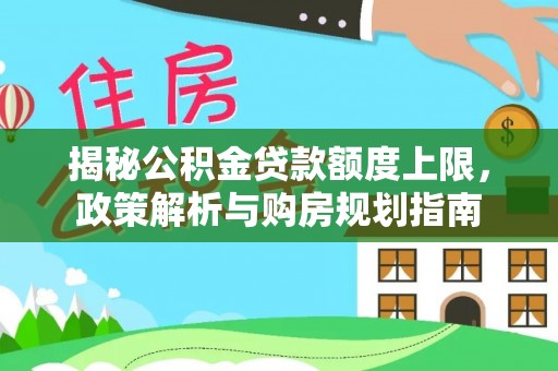 伍家岗揭秘公积金贷款额度上限，政策解析与购房规划指南