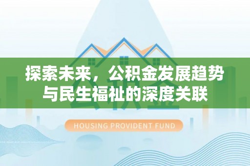 伍家岗探索未来，公积金发展趋势与民生福祉的深度关联