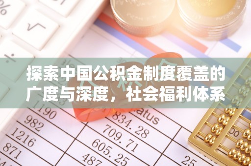 伍家岗探索中国公积金制度覆盖的广度与深度，社会福利体系的基石
