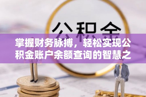伍家岗掌握财务脉搏，轻松实现公积金账户余额查询的智慧之道