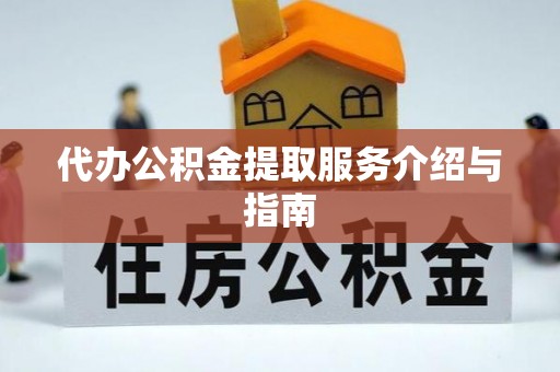 伍家岗代办公积金提取服务介绍与指南