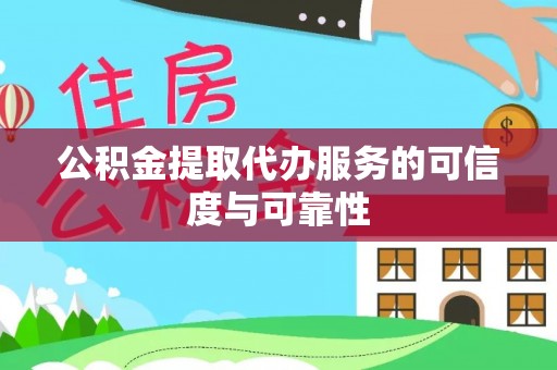 伍家岗公积金提取代办服务的可信度与可靠性