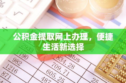 伍家岗公积金提取网上办理，便捷生活新选择
