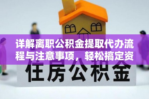 伍家岗详解离职公积金提取代办流程与注意事项，轻松搞定资金提取