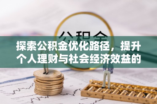 伍家岗探索公积金优化路径，提升个人理财与社会经济效益的双重策略