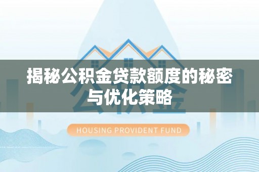 伍家岗揭秘公积金贷款额度的秘密与优化策略