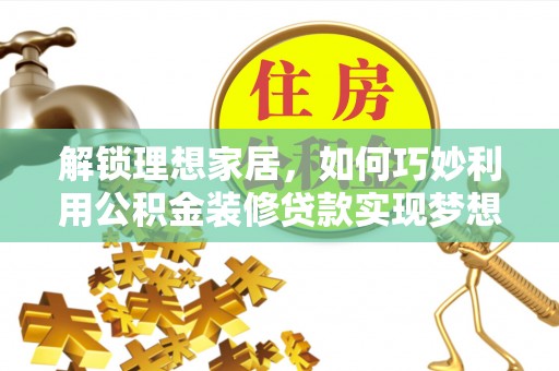 伍家岗解锁理想家居，如何巧妙利用公积金装修贷款实现梦想空间