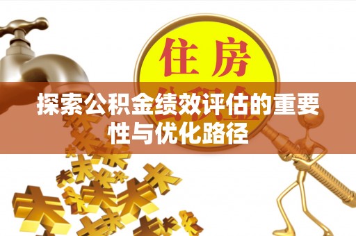 伍家岗探索公积金绩效评估的重要性与优化路径