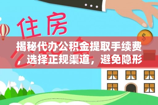 伍家岗揭秘代办公积金提取手续费，选择正规渠道，避免隐形陷阱