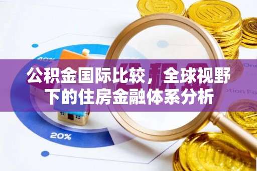 伍家岗公积金国际比较，全球视野下的住房金融体系分析